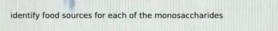 identify food sources for each of the monosaccharides