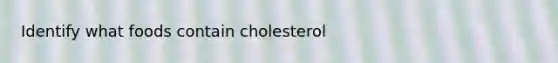 Identify what foods contain cholesterol