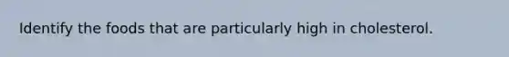 Identify the foods that are particularly high in cholesterol.