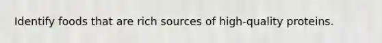 Identify foods that are rich sources of high-quality proteins.