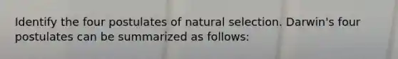 Identify the four postulates of natural selection. Darwin's four postulates can be summarized as follows: