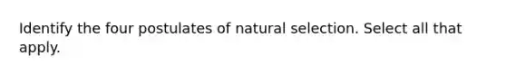 Identify the four postulates of natural selection. Select all that apply.