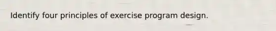 Identify four principles of exercise program design.