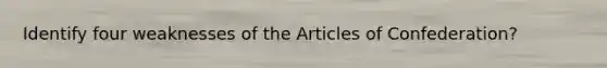 Identify four weaknesses of the Articles of Confederation?