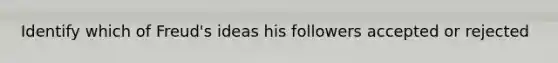 Identify which of Freud's ideas his followers accepted or rejected