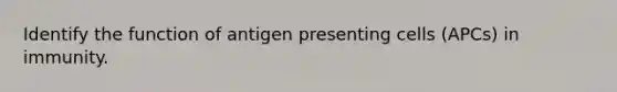 Identify the function of antigen presenting cells (APCs) in immunity.