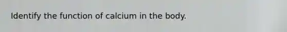Identify the function of calcium in the body.