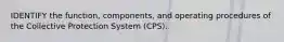 IDENTIFY the function, components, and operating procedures of the Collective Protection System (CPS).