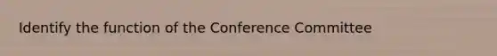 Identify the function of the Conference Committee