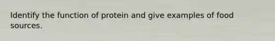 Identify the function of protein and give examples of food sources.