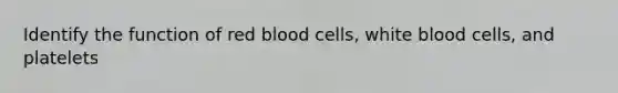 Identify the function of red blood cells, white blood cells, and platelets