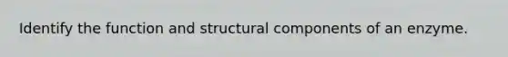 Identify the function and structural components of an enzyme.