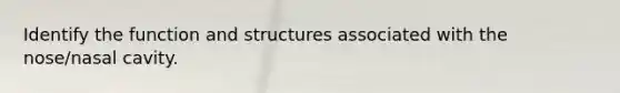 Identify the function and structures associated with the nose/nasal cavity.