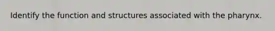 Identify the function and structures associated with the pharynx.