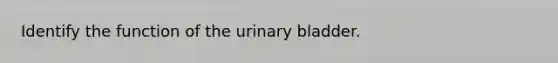 Identify the function of the urinary bladder.