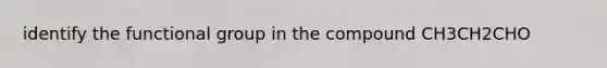 identify the functional group in the compound CH3CH2CHO