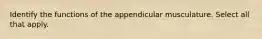 Identify the functions of the appendicular musculature. Select all that apply.