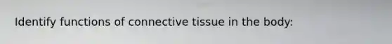 Identify functions of connective tissue in the body: