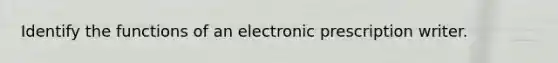 Identify the functions of an electronic prescription writer.