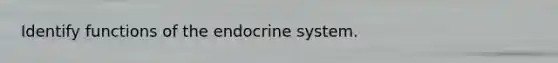 Identify functions of the endocrine system.