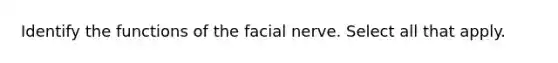 Identify the functions of the facial nerve. Select all that apply.