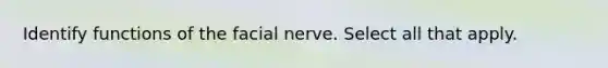 Identify functions of the facial nerve. Select all that apply.