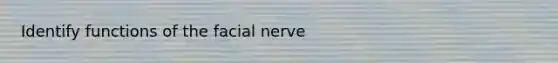 Identify functions of the facial nerve