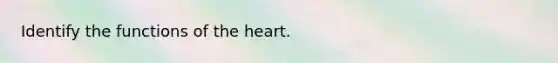 Identify the functions of <a href='https://www.questionai.com/knowledge/kya8ocqc6o-the-heart' class='anchor-knowledge'>the heart</a>.