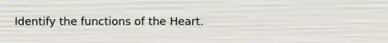 Identify the functions of the Heart.