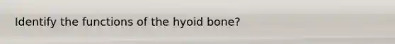 Identify the functions of the hyoid bone?