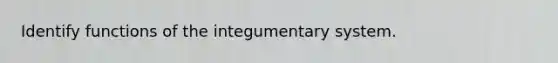 Identify functions of the integumentary system.