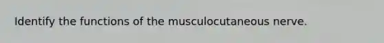 Identify the functions of the musculocutaneous nerve.