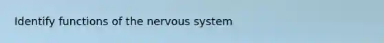 Identify functions of the <a href='https://www.questionai.com/knowledge/kThdVqrsqy-nervous-system' class='anchor-knowledge'>nervous system</a>