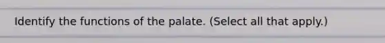 Identify the functions of the palate. (Select all that apply.)