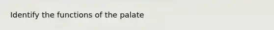 Identify the functions of the palate