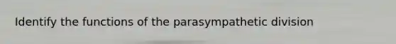 Identify the functions of the parasympathetic division