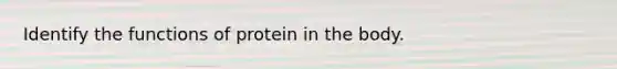 Identify the functions of protein in the body.