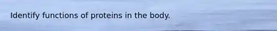 Identify functions of proteins in the body.