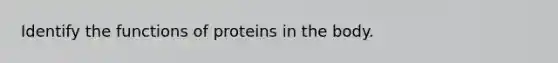 Identify the functions of proteins in the body.