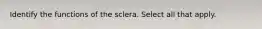 Identify the functions of the sclera. Select all that apply.