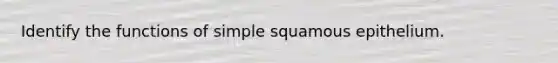Identify the functions of simple squamous epithelium.