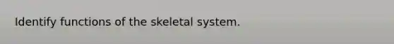 Identify functions of the skeletal system.