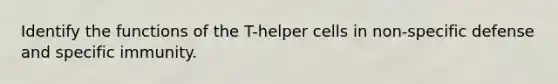 Identify the functions of the T-helper cells in non-specific defense and specific immunity.