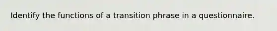 Identify the functions of a transition phrase in a questionnaire.