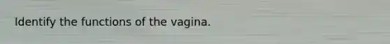 Identify the functions of the vagina.