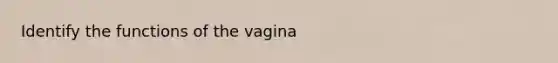 Identify the functions of the vagina