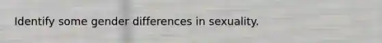 Identify some gender differences in sexuality.