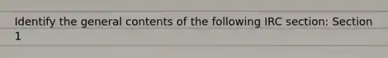 Identify the general contents of the following IRC section: Section 1