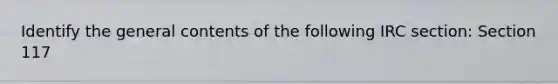 Identify the general contents of the following IRC section: Section 117