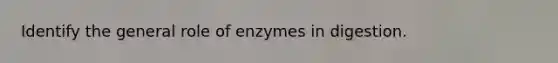 Identify the general role of enzymes in digestion.